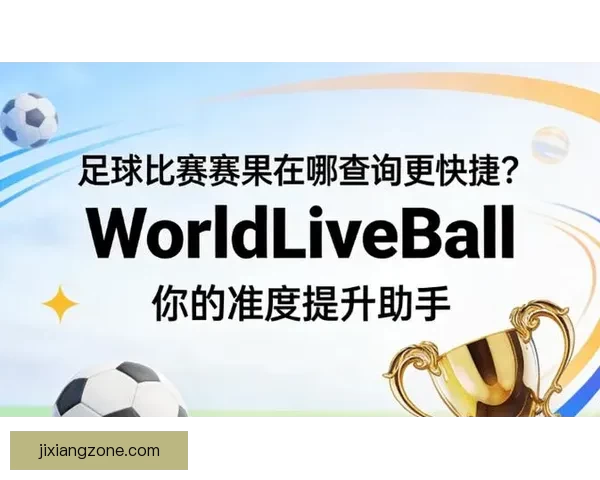 足球竞猜网站全新体验助你精准预测赛果提升竞猜乐趣